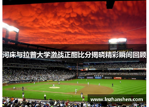 河床与拉普大学激战正酣比分揭晓精彩瞬间回顾