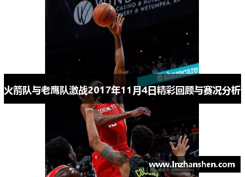 火箭队与老鹰队激战2017年11月4日精彩回顾与赛况分析