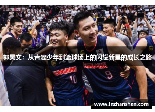 郭昊文：从青涩少年到篮球场上的闪耀新星的成长之路